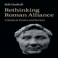 Bill Gladhill - Rethinking Roman Alliance. A Study in Poetics and Society Bill Gladhill - Rethinking Roman Alliance. A Study in Poetics and Society